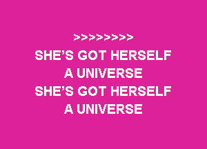 ???)?D't'i,

SHE,S GOT HERSELF
A UNIVERSE
SHES GOT HERSELF
A UNIVERSE

g