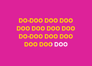 DO-DOO DOO D00
000 000 000 D00

00-000 000 D00
DOO 000 000