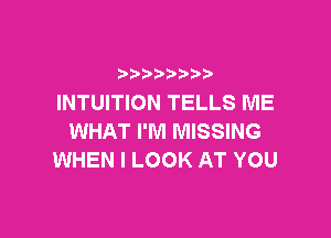 b  y p
INTUITION TELLS ME

WHAT I'M MISSING
WHEN I LOOK AT YOU