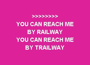 i b)bi b

YOU CAN REACH ME
BY RAILWAY

YOU CAN REACH ME
BY TRAILWAY