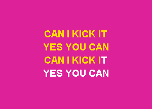 CAN I KICK IT
YES YOU CAN

CAN I KICK IT
YES YOU CAN