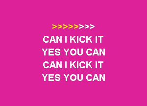 i888a'b b

CAN I KICK lT
YES YOU CAN

CAN I KICK IT
YES YOU CAN