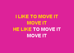 I LIKE TO MOVE IT
MOVE IT

HE LIKE TO MOVE IT
MOVE IT