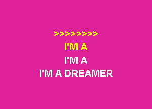 )   )
I'M A

PWIA
I'M A DREAMER