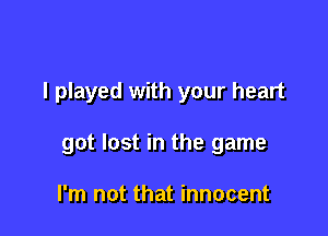 I played with your heart

got lost in the game

I'm not that innocent