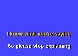 I know what you're saying

80 please stop explaining