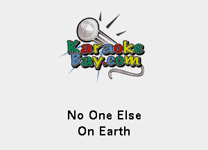 No One Else
On Earth