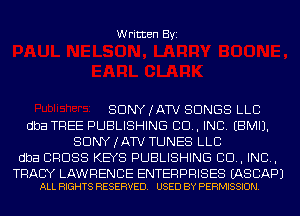 Written Byi

SDNYJATV SONGS LLC
dba TREE PUBLISHING CD, INC. EBMIJ.
SDNYJATV TUNES LLC
dba CROSS KEYS PUBLISHING CD, IND,

TRACY LAWRENCE ENTERPRISES EASCAPJ
ALL RIGHTS RESERVED. USED BY PERMISSION.