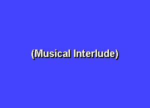 (Musical Interlude)