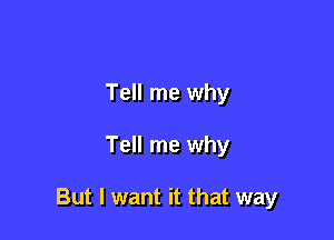 Tell me why

Tell me why

But I want it that way