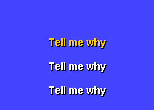 Tell me why

Tell me why

Tell me why