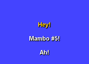 Hey!

Mambo 1R3!

Ah!