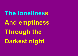 TheloneHness
And emptiness

Through the
Darkest night