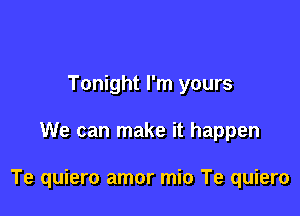 Tonight I'm yours

We can make it happen

Te quiero amor mio Te quiero