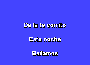 De la te comito

Esta noche

Bailamos