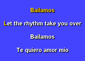 Bailamos

Let the rhythm take you over

Bailamos

Te quiero amor mio