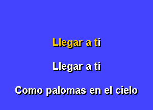 Llegar a ti

Llegar a ti

Como palomas en el cielo
