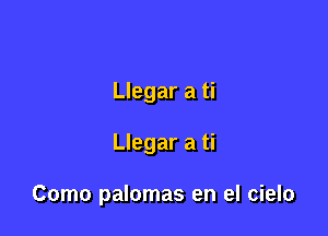 Llegar a ti

Llegar a ti

Como palomas en el cielo