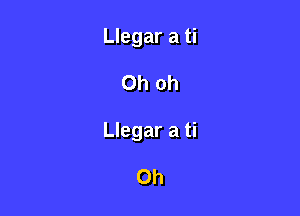 Llegar a ti

Oh oh

Llegar a ti

Oh