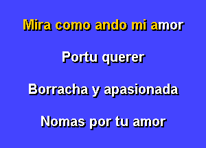 Mira como ando mi amor

Portu querer

Borracha y apasionada

Nomas por tu amor