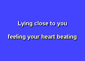 Lying close to you

feeling your heart beating