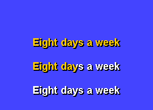 Eight days a week

Eight days a week

Eight days a week