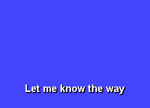 Let me know the way