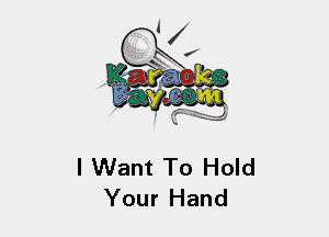 I Want To Hold
Your Hand