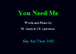 You Need Me

Worda and Muuc by

M, Camy 8c IE Lawrence

KBYI Am Time 3 43