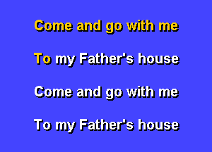 Come and go with me

To my Father's house

Come and go with me

To my Father's house