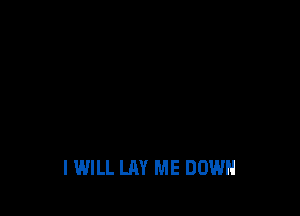 IWILL LAY ME DOWN