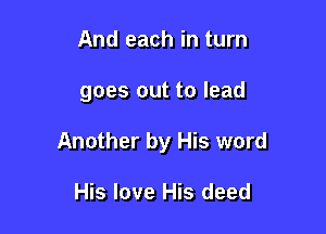 And each in turn

goes out to lead

Another by His word

His love His deed