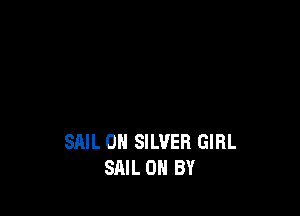 SAIL 0H SILVER GIRL
SAIL 0 BY