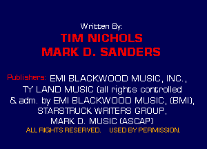 Written Byi

EMI BLACKWDDD MUSIC, INC,
TY LAND MUSIC (all rights controlled
aadm. by EMI BLACKWDDD MUSIC. EBMIJ.

STAHSTRU BK WHITE HS GROUP.

MARK D. MUSIC EASBAF'J
ALL RIGHTS RESERVED. USED BY PERMISSION.