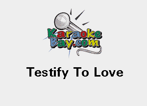 Testify To Love