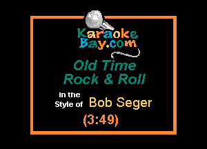 Kafaoke.
Bay.com
N

Ofd Time

Rock a ROM

In the

Style 01 Bob Seger
(3z49)