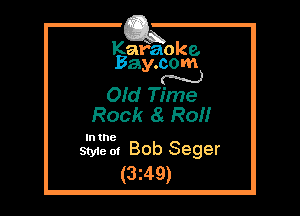 Kafaoke.
Bay.com
N

Ofd Time

Rock a ROM

In the

Style 01 Bob Seger
(3z49)