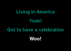 Living in America

Yeah!
Got to have a celebration
Woo!