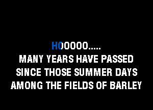 HOOOOO .....
MANY YEARS HAVE PASSED
SINCE THOSE SUMMER DAYS
AMONG THE FIELDS 0F BARLEY