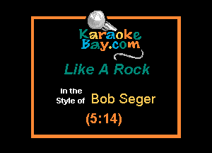 Kafaoke.
Bay.com
N

Like A Rock

In the

Styie 01 Bob Seger
(5z14)