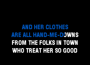 AND HER CLOTHES
ARE ALL HAHD-ME-DOWHS
FROM THE FOLKS IN TOWN
WHO TREAT HER SO GOOD