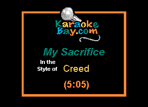 Kafaoke.
Bay.com
N

My Sacrifice
In the
Style of Creed

(5z05)