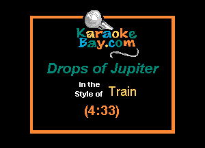 Kafaoke.
Bay.com
N

Drops of Jupiter

In 18 .
sme ot Tram

(4z33)