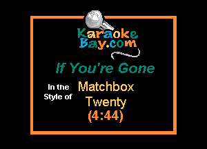 Kafaoke.
Bay.com

If You're Gone

In tne Matchbox

SW 0' Twenty
(4z44)