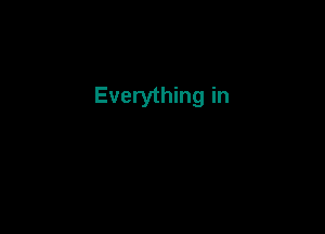 Everything in