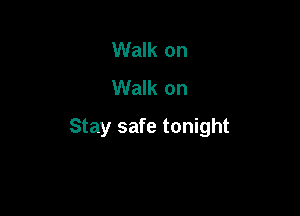 Walk on
Walk on

Stay safe tonight