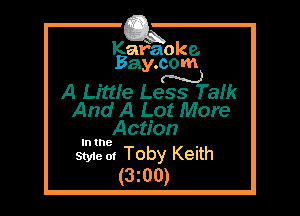 Kafaoke.
Bay.com

N
A LittIe Less Taik

And A Lot More
Action

In the

Style 0! Toby Keith
(3200)