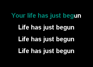 Your life has just begun
Life has just begun

Life has just begun

Life has just begun