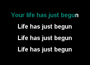 Your life has just begun
Life has just begun

Life has just begun

Life has just begun