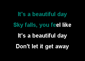 It's a beautiful day
Sky falls, you feel like
It's a beautiful day

Don't let it get away